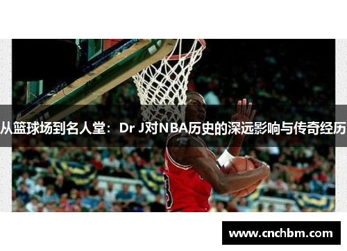 从篮球场到名人堂：Dr J对NBA历史的深远影响与传奇经历