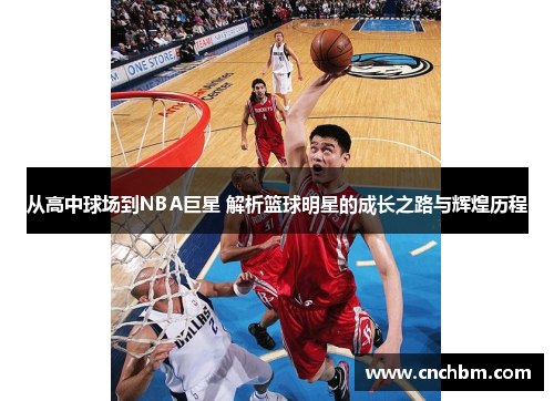 从高中球场到NBA巨星 解析篮球明星的成长之路与辉煌历程